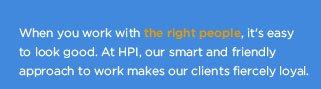When you work with the right people, it's easy to look good.  At HPI, our smart and friendly approach to work makes our clients fiercely loyal.